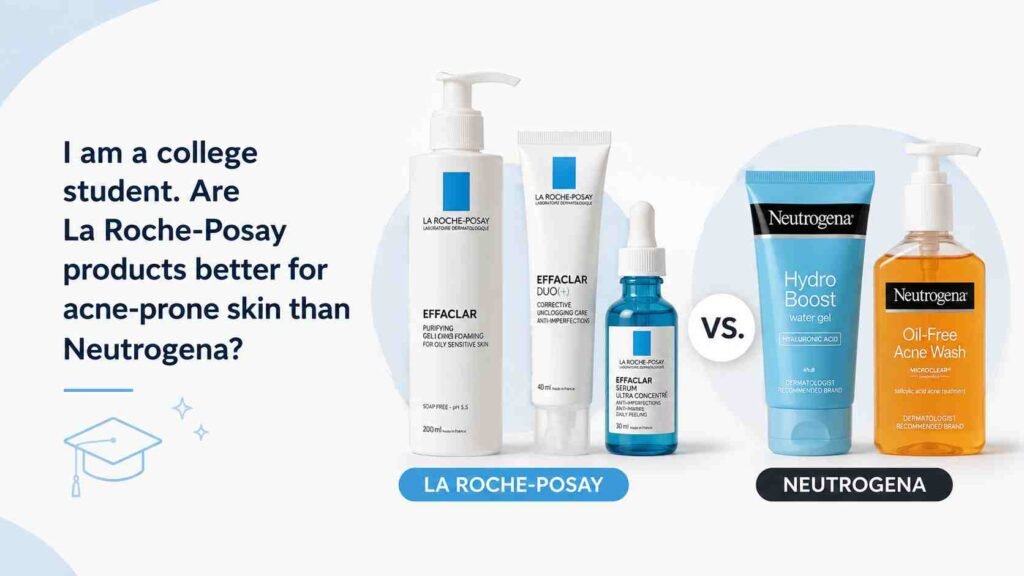 i am a college student. are la roche-posay products better for acne-prone skin than neutrogena?